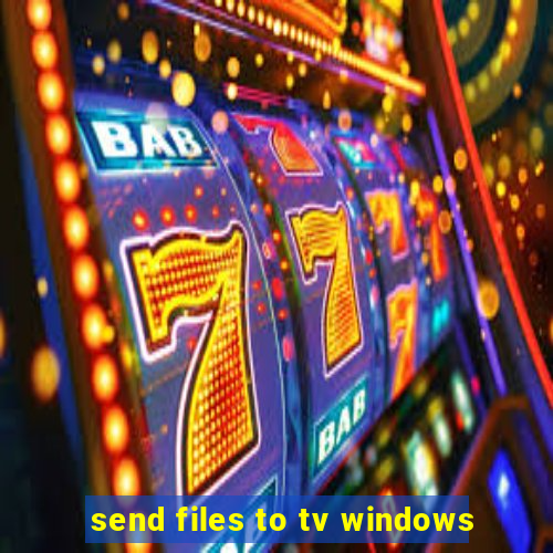 send files to tv windows